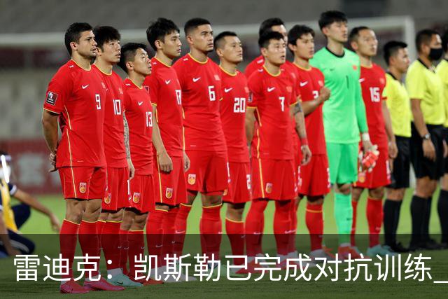 雷迪克：凯斯勒已完成对抗训练 复出时间尚不确定